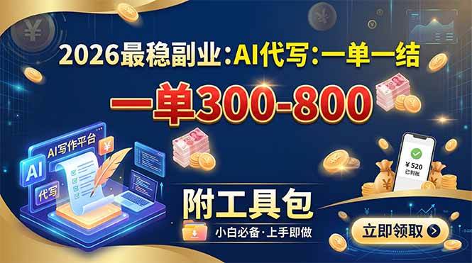 （19510期）2026最稳副业：AI代写一单300-800，一单一结，附工具包-集课
