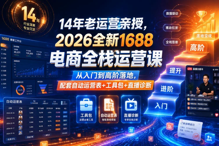 【精】4年老运营亲授，2026全新1688电商全栈运营课，从入门到高阶落地，配套自动运营表+工具包+直播诊断等-集课