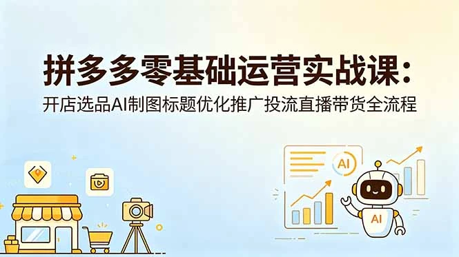 【精】仙道电商-拼多多零基础运营实战课:开店选品AI制图标题优化推广投流直播带货全流程 【精】仙道电商-拼多多零基础运营实战课:开店选品AI制图标题优化推广投流直播带货全流程