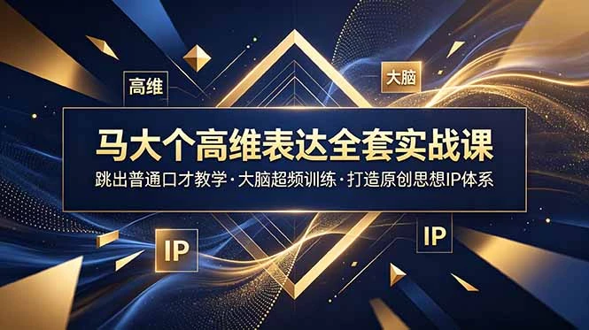 【精】马大个高维表达全套实战课，跳出普通口才教学，大脑超频训练打造原创思想IP体系-集课