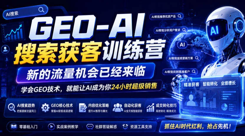 【精】GEO-AI搜索获客训练营，新的流量机会已经来临，学会GEO技术，就能让AI成为你24小时超级销售-集课