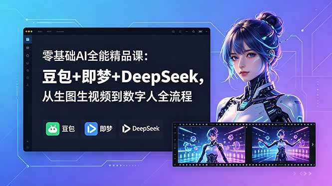 【精】零基础AI全能精品课：豆包+即梦+DeepSeek，从生图生视频到数字人全流程-集课