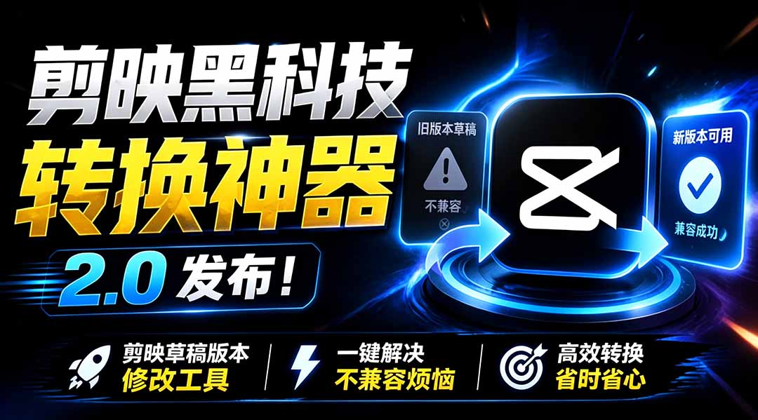最新剪映黑科技转换神器 2.0 发布！剪映草稿版本修改工具 ，一键解决剪映草稿不兼容烦恼，完全免费-集课