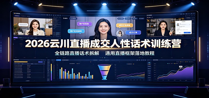 2026云川直播成交人性话术训练营：全链路直播话术拆解，通用直播框架落地教程-集课